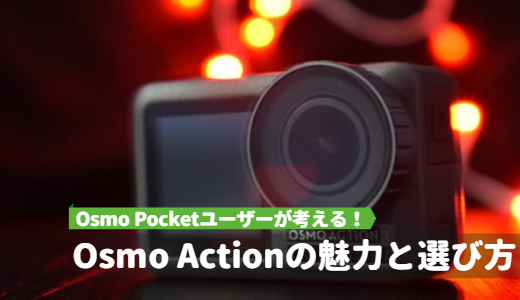 Osmo Pocketユーザーが考えるOsmo Actionの魅力と用途に合わせた選び方